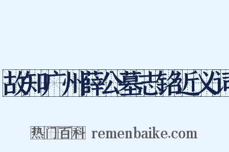 故知广州薛公墓志铭近义词是什么意思的图片